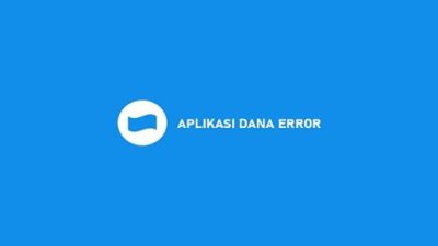 4 Penyebab Aplikasi DANA Error dan Cara Mengatasinya