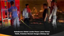 Pasar Lama Pekan Tebih Dilanda Kebakaran Hebat, Lalapan Api Hanguskan Puluhan Rumah