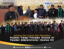 Penyegaran Birokrasi Guna Akselerasi, Bupati Anton Resmi Lantik Pejabat Eselon II dan III Pemkab Rohul
