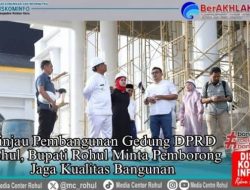 Tinjau Pembangunan Gedung DPRD Rohul, Bupati Anton Minta Kontraktor Jaga Kualitas Bangunan